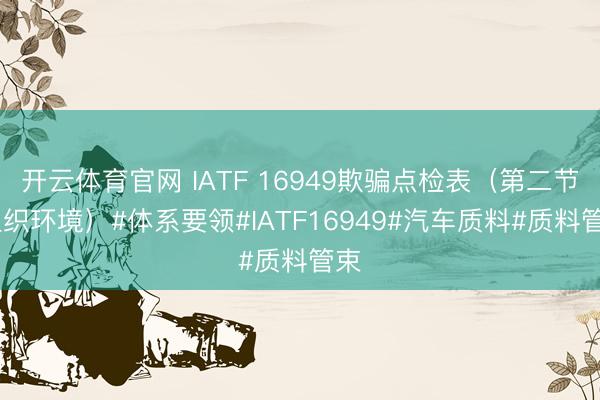 开云体育官网 IATF 16949欺骗点检表（第二节 组织环境）#体系要领#IATF16949#汽车质料#质料管束