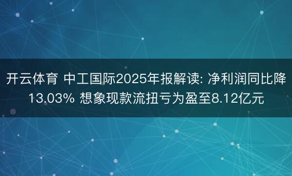开云体育 中工国际2025年报解读: 净利润同比降13.03% 想象现款流扭亏为盈至8.12亿元