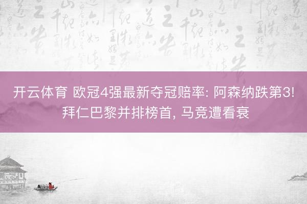 开云体育 欧冠4强最新夺冠赔率: 阿森纳跌第3! 拜仁巴黎并排榜首， 马竞遭看衰