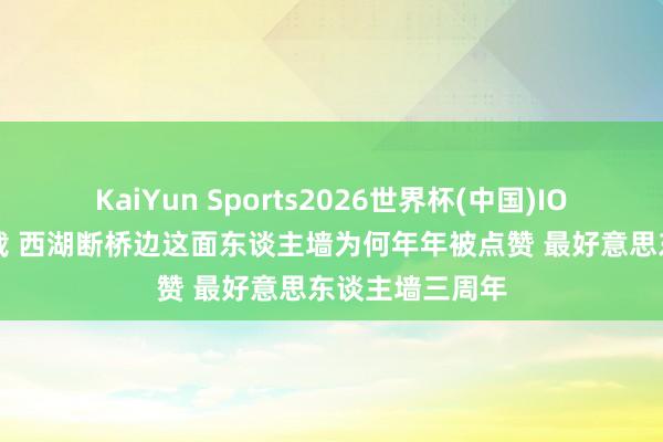KaiYun Sports2026世界杯(中国)IOS/安卓官方下载 西湖断桥边这面东谈主墙为何年年被点赞 最好意思东谈主墙三周年
