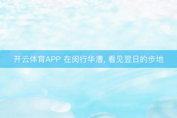 开云体育APP 在闵行华漕, 看见翌日的步地