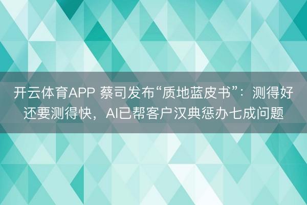 开云体育APP 蔡司发布“质地蓝皮书”:测得好还要测得快,AI已帮客户汉典惩办七成问题