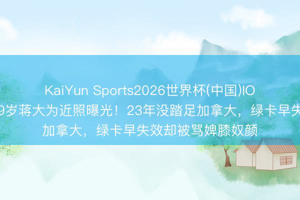 KaiYun Sports2026世界杯(中国)IOS/安卓官方下载 79岁蒋大为近照曝光!23年没踏足加拿大,绿卡早失效却被骂婢膝奴颜