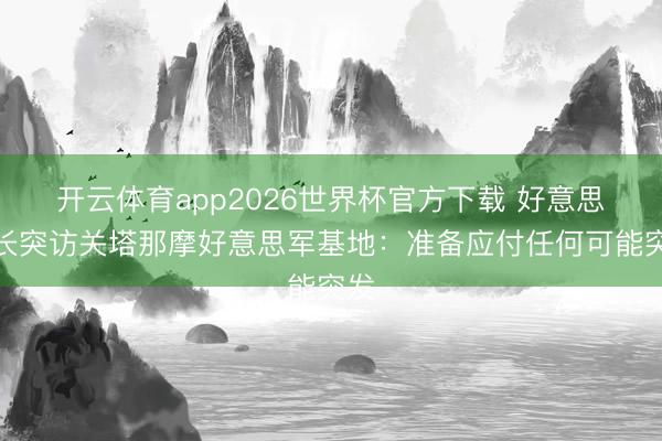 开云体育app2026世界杯官方下载 好意思防长突访关塔那摩好意思军基地:准备应付任何可能突发